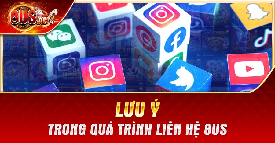 Lưu ý trong quá trình liên hê 8US