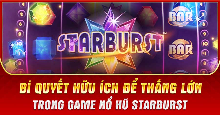 Bí Quyết Hữu Ích Để Thắng Lớn Trong Game Nổ Hũ Starburst