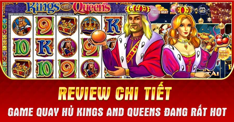 Review Chi Tiết Game Quay Hủ Kings And Queens Đang Rất Hot